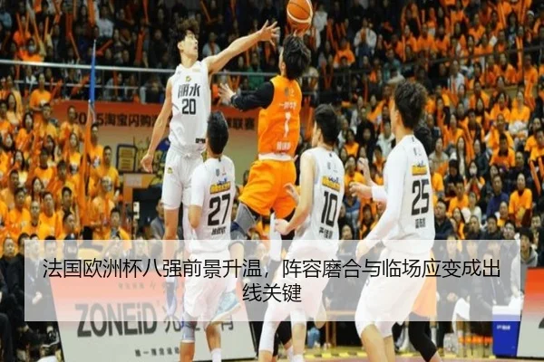 法国欧洲杯八强前景升温，阵容磨合与临场应变成出线关键